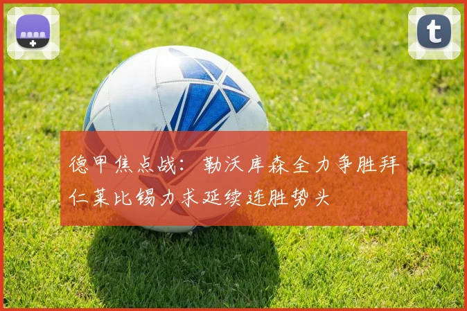 德甲焦点战：勒沃库森全力争胜拜仁莱比锡力求延续连胜势头