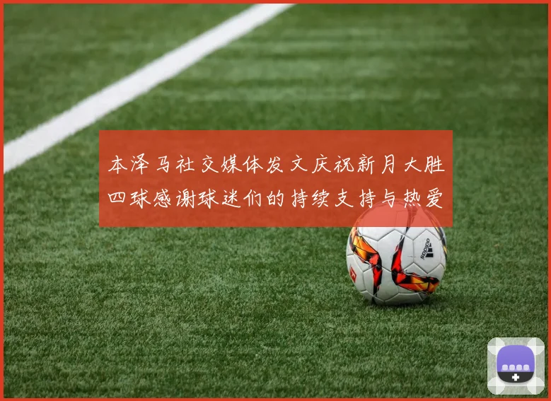 本泽马社交媒体发文庆祝新月大胜四球感谢球迷们的持续支持与热爱